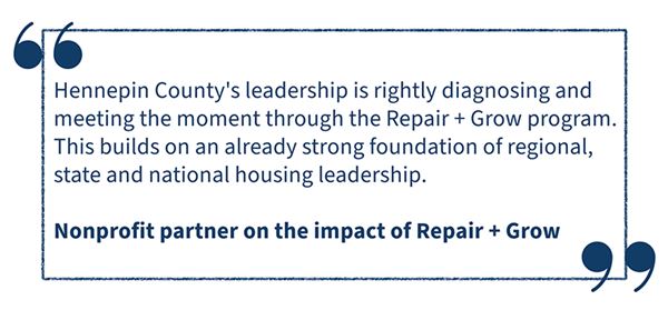 hennepin county's leadership is rightly diagnosing and meeting the moment through the repair plus grow program. This builds on an already strong foundation of regional, state and national housing leadership.